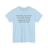 At This Point Jesus Doesn't Need To Take The Wheel T-Shirt